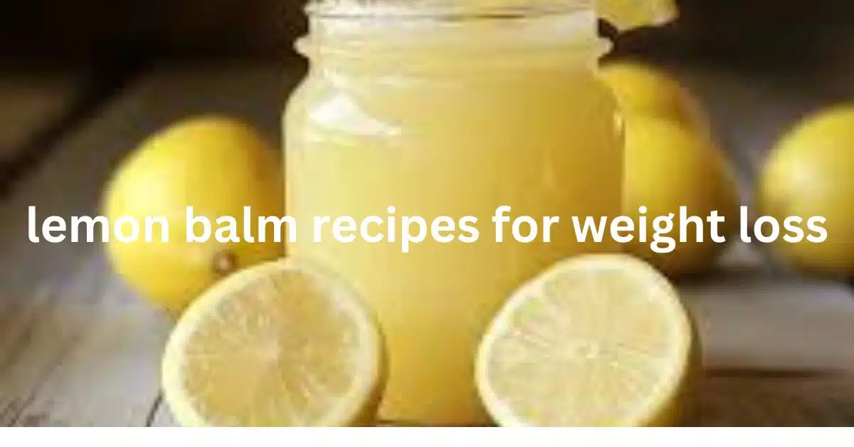 lemon balm recipes for weight loss