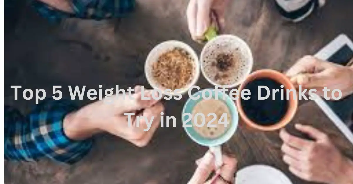 Top 5 Weight Loss Coffee Drinks to Try in 2024